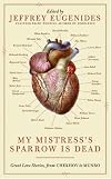 My Mistress's Sparrow is Dead: Great Love Stories from Chekhov to Munro