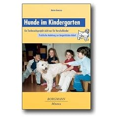 Hunde im Kindergarten: Ein Tierbesuchsprojekt nicht nur f�r Vorschulkinder - Praktische Anleitung zur tiergest�tzten Arbeit