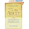 How to Be an Adult in Relationships: The Five Keys to Mindful... by David Richo