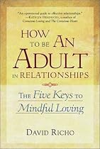 How to be an Adult in Relationships: The Five Keys to Mindful Loving