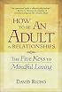 How to Be an Adult in Relationships: The Five Keys to Mindful Loving