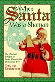 When Santa Was A Shaman: Ancient Origins of Santa Claus & the Christmas Tree