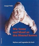 Wie Sonne und Mond an den Himmel kamen: Mythen und Legenden der Inuit