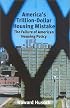 America's Trillion-Dollar Housing Mistake: The Failure of American Housing Policy