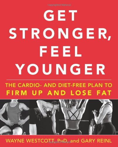 Get Stronger, Feel Younger: The Cardio and Diet-Free Plan to Firm Up and Lose Fat