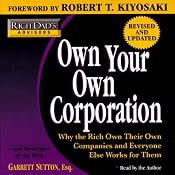Rich Dad's Advisors: Own Your Own Corporation: Why the Rich Own Companies and Everyone Else Works for Them | [Garrett Sutton]