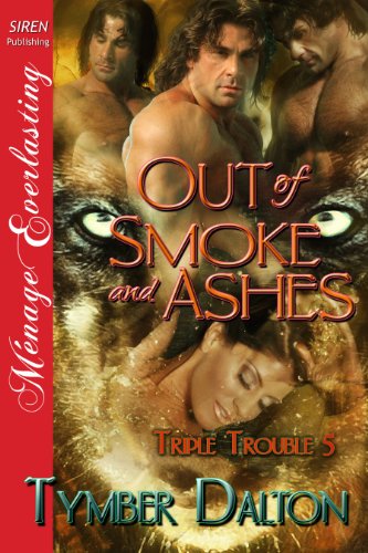 Out of Smoke and Ashes [Triple Trouble 5] (Siren Publishing Menage Everlasting) (Triple Trouble Series)