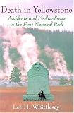 Death in Yellowstone: Accidents and Foolhardiness in the First National Park Lee Whittlesey