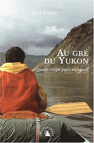 Au gré du Yukon : Quatre-vingts jours en canoë