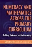 Numeracy and Mathematics Across the Primary Curriculum: Building Confidence and Understanding: Building Confidence and Understandings