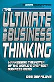 The Ultimate Book of Business Thinking: Harnessing the Power of the Worlds Greatest Business Ideas