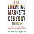 The Emerging Markets Century: How a New Breed of World-Class Companies Is Overtaking the World