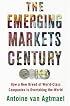The Emerging Markets Century: How a New Breed of World-Class Companies Is Overtaking the World