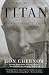 Titan: The Life of John D. Rockefeller, Sr.