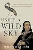 Under a Wild Sky : John James Audubon and the Making of The Birds of America