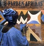 Die Farben Afrikas: Die Kunst der Frauen von Mauretanien, Senegal, Mali, Elfenbeink�ste, Burkina Faso, Ghana, Nigeria