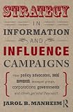 Strategy in Information and Influence Campaigns: How Policy Advocates, Social Movements, Insurgent Groups, Corporations, Governments and Others Get What They Want