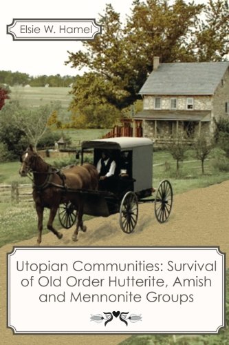 Utopian Communities: Survival of Old Order Hutterite, Amish and Mennonite Groups, by Elsie W. Hamel