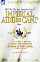 The Imperial Aide-de-camp: French Cavalryman of the Napoleonic Wars at Saragossa, Landshut, Eckmuhl, Ratisbon, Aspern-Essling, Wagram, Busaco and Torres Vedras v. 2