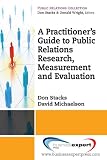 A Practitioner's Guide to Public Relations Research, Measurement and Evaluation (Public Relations Collection)