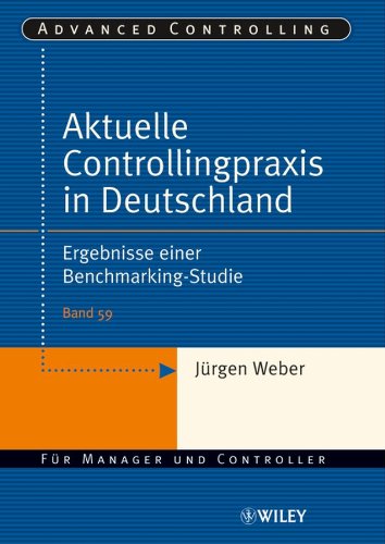 Aktuelle Controllingpraxis in Deutschland: Ergebnisse einer Benchmarking-Studie (Advanced Controlling) (German Edition)