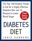 Diabetes: Diabetes Diet: The Top 100 Diabetic Foods to Eat for a Highly Effective Diabetes Diet and 15 Diabetic Recipes to Lower Blood Sugar: Diabetes
