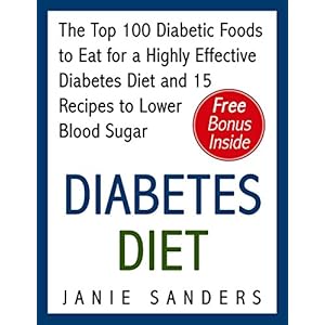 Diabetes: Diabetes Diet: The Top 100 Diabetic Foods to Eat for a Highly Effective Diabetes Diet and 15 Diabetic Recipes to Lower Blood Sugar: Diabetes