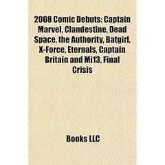 2008 Comic Debuts: Captain Marvel, Clandestine, Dead Space, the Authority, Batgirl, X-Force, Eternals, Captain Britain and Mi13, Final Cr