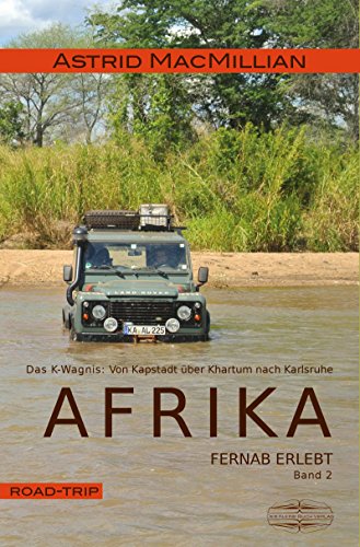 Afrika fernab erlebt: Band 2: Das K-Wagnis: Von Kapstadt über Khartum nach Karlsruhe (German Edition)