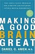 Making a Good Brain Great: The Amen Clinic Program for Achieving and Sustaining Optimal Mental Performance