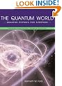 The Quantum World: Quantum Physics for Everyone Featuring a New Section, "Quantum Questions": Quantum Physics for Everyone Featuring a New Section, "Quantum Questions"