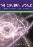 The Quantum World: Quantum Physics for Everyone Featuring a New Section, Quantum Questions