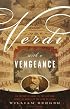 Verdi With a Vengeance: An Energetic Guide to the Life and Complete Works of the King of Opera