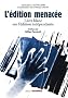 L'�dition menac�e : Livre blanc sur l'�dition ind�pendante