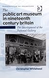 The Public Art Museum in Nineteenth Century Britain: The Development of the National Gallery (Perspectives on Collecting)