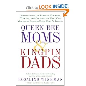 Queen Bee Moms & Kingpin Dads: Dealing with the Parents, Teachers, Coaches, and Counselors Who Can Make--or Break--Your Child's Future