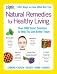 Natural Remedies for Healthy Living: Over 100 Smart Solutions to Help You Live Better Today
