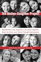 The Mother-Daughter Project: How Mothers and Daughters Can Band Together, Beat the Odds, and Thrive ThroughAdolescence