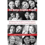 The Mother-Daughter Project: How Mothers and Daughters Can Band Together, Beat the Odds, and Thrive ThroughAdolescence book cover