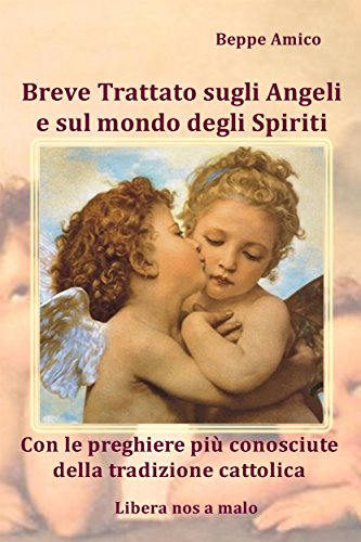 Breve Trattato sugli Angeli e sul mondo degli Spiriti - con le più belle preghiere agli angeli, le novene, le consacrazioni e le invocazioni alle celesti ... all'angelo custode (Italian Edition)