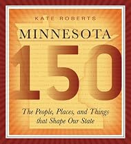 Minnesota 150: The People, Places, and Things that Shape Our State
