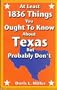 At Least 1836 Things You Ought to Know About Texas--But Probably Don't: A Collection of Texas Trivia, Facts & Figures