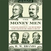 The Money Men: Capitalism, Democracy, and the Hundred Years' War over the American Dollar | [H. W. Brands]