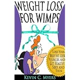 Weight Loss for Wimps: Lose Your Belly Fat, Look Younger and Get Healthy, Sexy and Thin