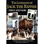 The London of Jack the Ripper: Then and Now