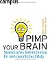 Pimp your Brain: Spielerisches Gehirntraining f�r mehr beruflichen Erfolg