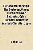 Fictional Motherships: Star Destroyer, Omega Class Destroyer, Battlestar, Cylon Basestar, Battlestar, Warlock Class Destroyer-