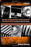 Analytical Troubleshooting of Process Machinery and Pressure Vessels: Including Real-World Case Studies