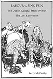 Labour v. Sinn Fein : the Dublin General Strike 1913/14 : the lost revolution