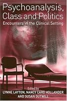 Psychoanalysis, Class and Politics: Encounters in the Clinical Setting